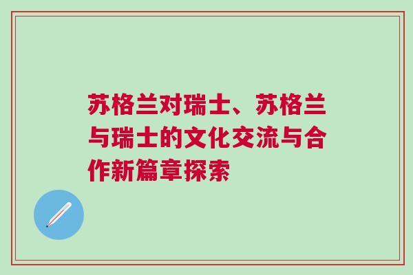 蘇格蘭對瑞士、蘇格蘭與瑞士的文化交流與合作新篇章探索