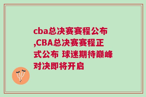 cba總決賽賽程公布,CBA總決賽賽程正式公布 球迷期待巔峰對(duì)決即將開(kāi)啟