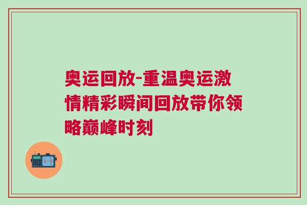 奧運(yùn)回放-重溫奧運(yùn)激情精彩瞬間回放帶你領(lǐng)略巔峰時(shí)刻