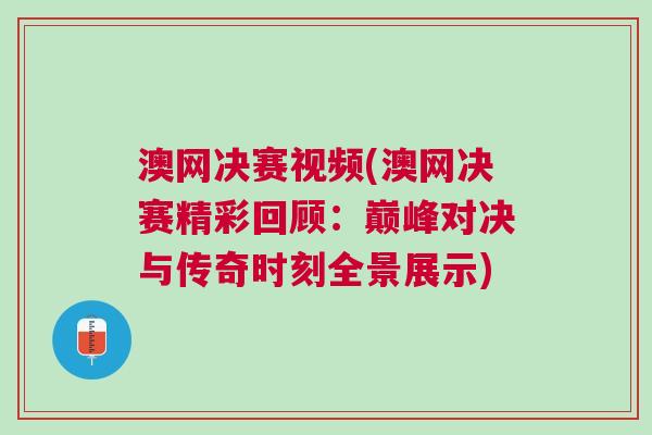 澳網決賽視頻(澳網決賽精彩回顧：巔峰對決與傳奇時刻全景展示)