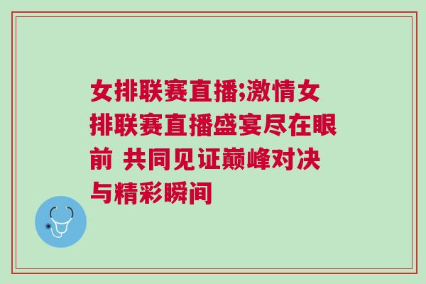 女排聯賽直播;激情女排聯賽直播盛宴盡在眼前 共同見證巔峰對決與精彩瞬間