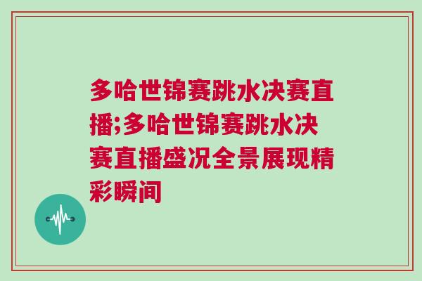 多哈世錦賽跳水決賽直播;多哈世錦賽跳水決賽直播盛況全景展現精彩瞬間