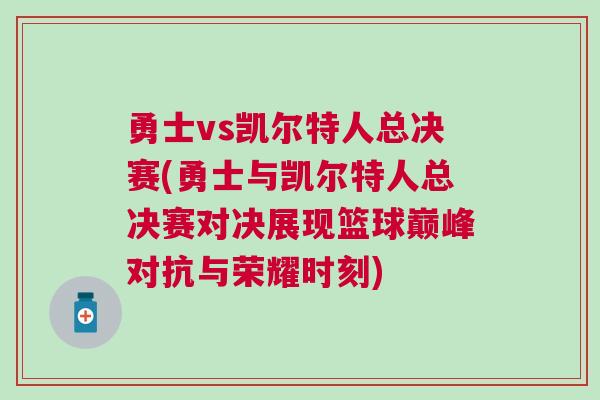 勇士vs凱爾特人總決賽(勇士與凱爾特人總決賽對決展現籃球巔峰對抗與榮耀時刻)