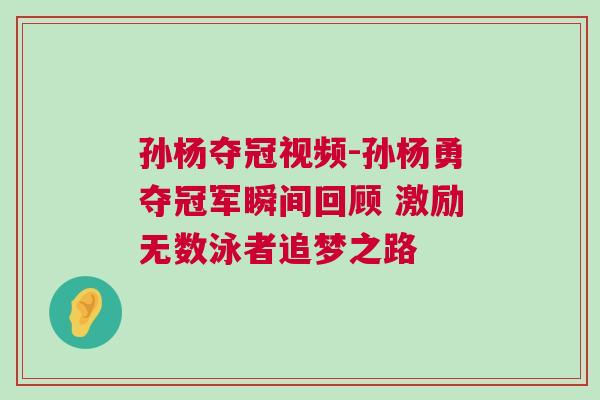 孫楊奪冠視頻-孫楊勇奪冠軍瞬間回顧 激勵無數泳者追夢之路