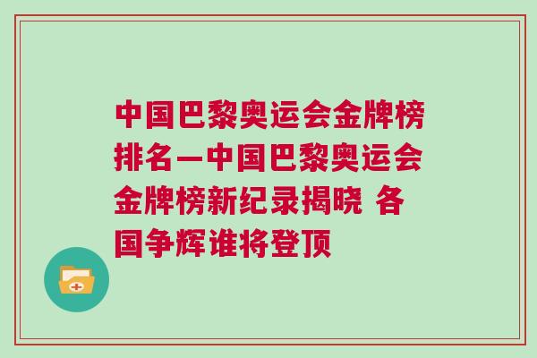 中國巴黎奧運(yùn)會金牌榜排名—中國巴黎奧運(yùn)會金牌榜新紀(jì)錄揭曉 各國爭輝誰將登頂
