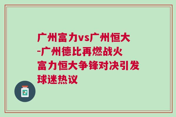 廣州富力vs廣州恒大-廣州德比再燃戰火 富力恒大爭鋒對決引發球迷熱議