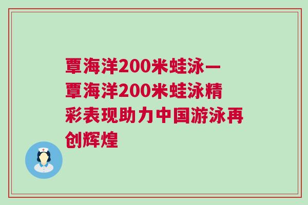 覃海洋200米蛙泳—覃海洋200米蛙泳精彩表現(xiàn)助力中國(guó)游泳再創(chuàng)輝煌