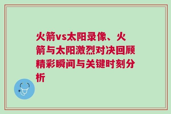 火箭vs太陽錄像、火箭與太陽激烈對決回顧精彩瞬間與關(guān)鍵時刻分析