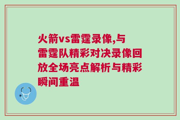 火箭vs雷霆錄像,與雷霆隊(duì)精彩對(duì)決錄像回放全場(chǎng)亮點(diǎn)解析與精彩瞬間重溫