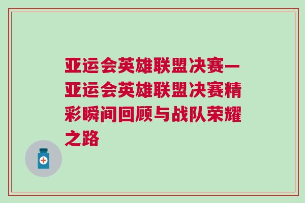 亞運會英雄聯盟決賽—亞運會英雄聯盟決賽精彩瞬間回顧與戰隊榮耀之路