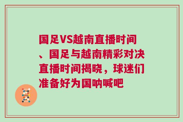 國足VS越南直播時間、國足與越南精彩對決直播時間揭曉，球迷們準備好為國吶喊吧