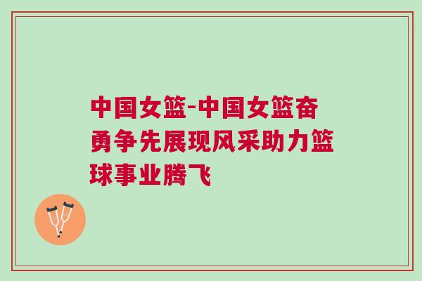 中國女籃-中國女籃奮勇爭先展現風采助力籃球事業騰飛