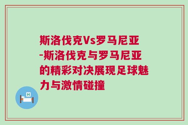 斯洛伐克Vs羅馬尼亞-斯洛伐克與羅馬尼亞的精彩對決展現足球魅力與激情碰撞