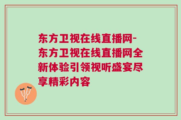 東方衛視在線直播網-東方衛視在線直播網全新體驗引領視聽盛宴盡享精彩內容