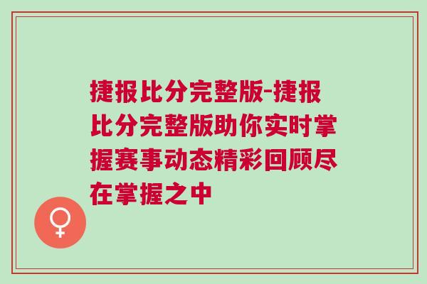 捷報比分完整版-捷報比分完整版助你實時掌握賽事動態(tài)精彩回顧盡在掌握之中