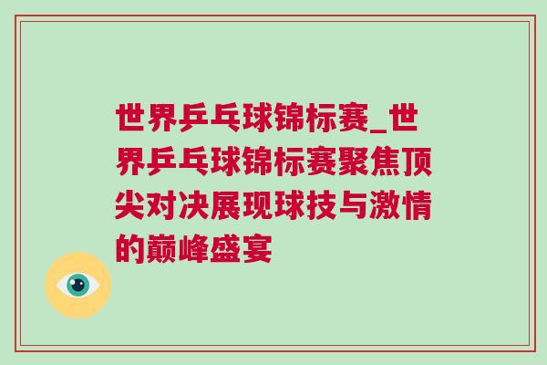 世界乒乓球錦標賽_世界乒乓球錦標賽聚焦頂尖對決展現球技與激情的巔峰盛宴