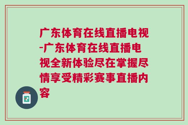廣東體育在線直播電視-廣東體育在線直播電視全新體驗盡在掌握盡情享受精彩賽事直播內容