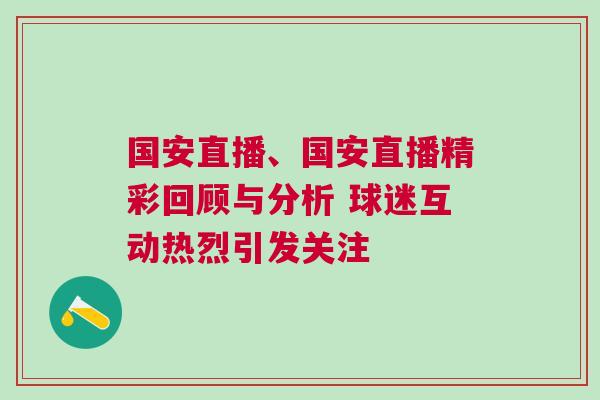 國安直播、國安直播精彩回顧與分析 球迷互動(dòng)熱烈引發(fā)關(guān)注