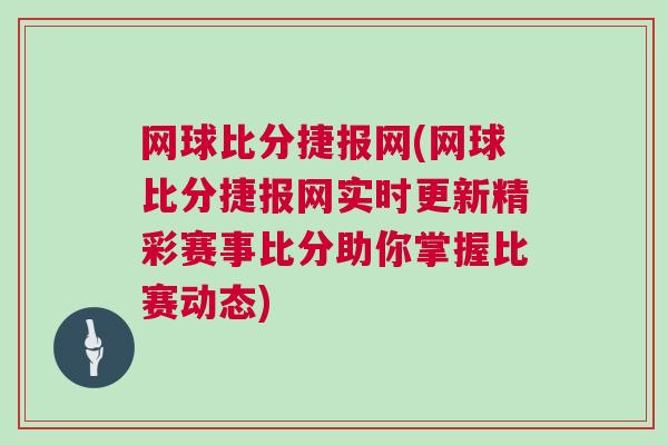 網球比分捷報網(網球比分捷報網實時更新精彩賽事比分助你掌握比賽動態)