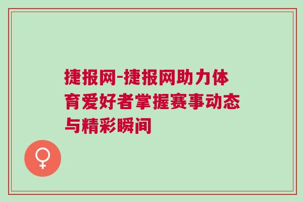捷報網-捷報網助力體育愛好者掌握賽事動態與精彩瞬間
