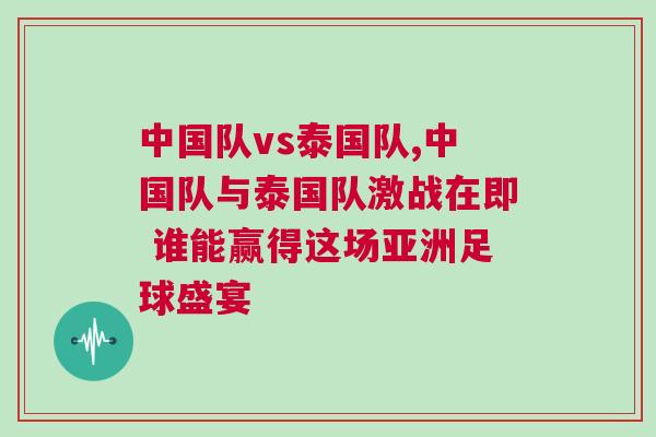 中國隊vs泰國隊,中國隊與泰國隊激戰(zhàn)在即 誰能贏得這場亞洲足球盛宴
