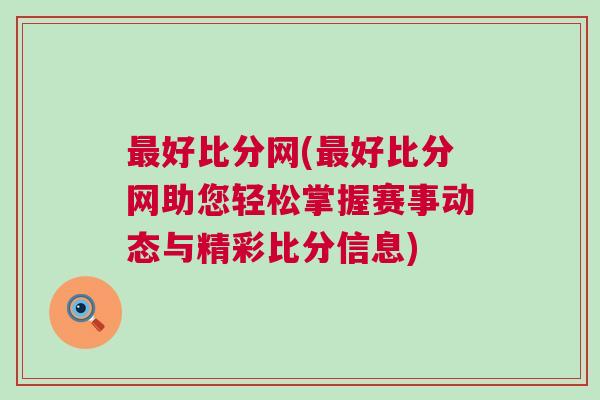 最好比分網(最好比分網助您輕松掌握賽事動態與精彩比分信息)