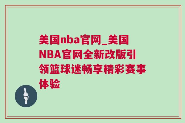 美國(guó)nba官網(wǎng)_美國(guó)NBA官網(wǎng)全新改版引領(lǐng)籃球迷暢享精彩賽事體驗(yàn)