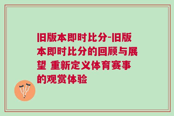 舊版本即時比分-舊版本即時比分的回顧與展望 重新定義體育賽事的觀賞體驗
