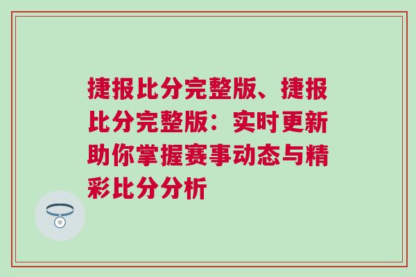 捷報比分完整版、捷報比分完整版：實時更新助你掌握賽事動態與精彩比分分析