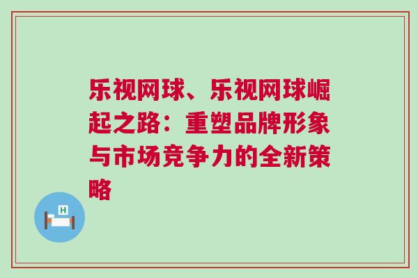 樂視網球、樂視網球崛起之路：重塑品牌形象與市場競爭力的全新策略