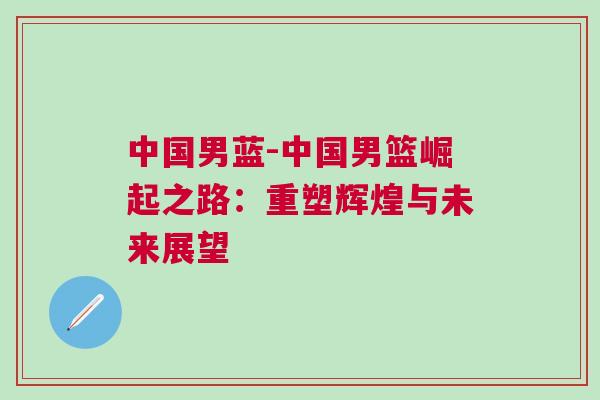 中國男藍(lán)-中國男籃崛起之路：重塑輝煌與未來展望