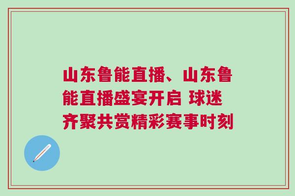山東魯能直播、山東魯能直播盛宴開啟 球迷齊聚共賞精彩賽事時(shí)刻