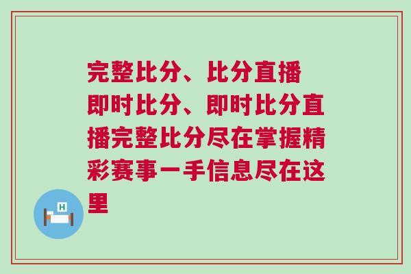 完整比分、比分直播 即時比分、即時比分直播完整比分盡在掌握精彩賽事一手信息盡在這里