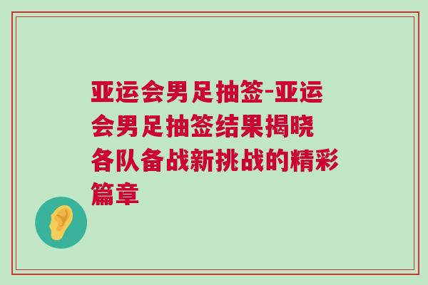 亞運(yùn)會(huì)男足抽簽-亞運(yùn)會(huì)男足抽簽結(jié)果揭曉 各隊(duì)備戰(zhàn)新挑戰(zhàn)的精彩篇章