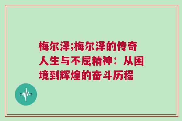 梅爾澤;梅爾澤的傳奇人生與不屈精神：從困境到輝煌的奮斗歷程