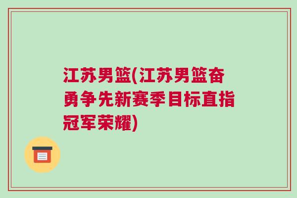 江蘇男籃(江蘇男籃奮勇爭先新賽季目標直指冠軍榮耀)