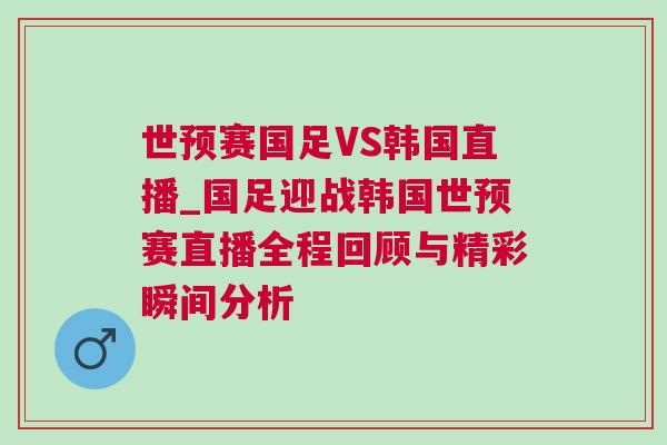 世預賽國足VS韓國直播_國足迎戰韓國世預賽直播全程回顧與精彩瞬間分析