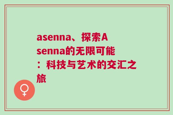 asenna、探索Asenna的無限可能：科技與藝術(shù)的交匯之旅