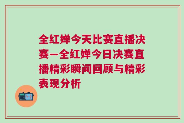 全紅嬋今天比賽直播決賽—全紅嬋今日決賽直播精彩瞬間回顧與精彩表現(xiàn)分析