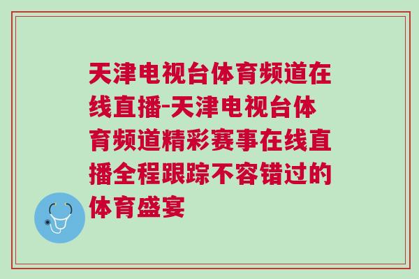 天津電視臺(tái)體育頻道在線直播-天津電視臺(tái)體育頻道精彩賽事在線直播全程跟蹤不容錯(cuò)過的體育盛宴