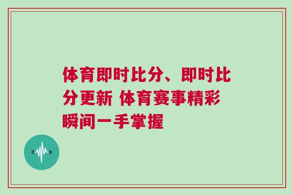 體育即時比分、即時比分更新 體育賽事精彩瞬間一手掌握