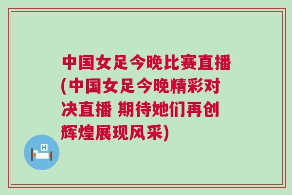 中國(guó)女足今晚比賽直播(中國(guó)女足今晚精彩對(duì)決直播 期待她們?cè)賱?chuàng)輝煌展現(xiàn)風(fēng)采)