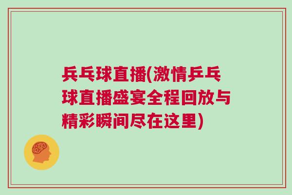 兵乓球直播(激情乒乓球直播盛宴全程回放與精彩瞬間盡在這里)
