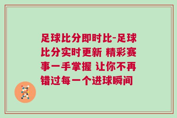 足球比分即時比-足球比分實時更新 精彩賽事一手掌握 讓你不再錯過每一個進(jìn)球瞬間