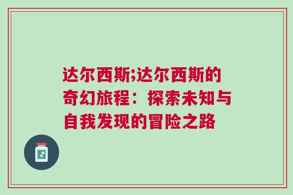 達爾西斯;達爾西斯的奇幻旅程：探索未知與自我發現的冒險之路