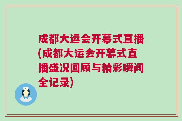 成都大運會開幕式直播(成都大運會開幕式直播盛況回顧與精彩瞬間全記錄)