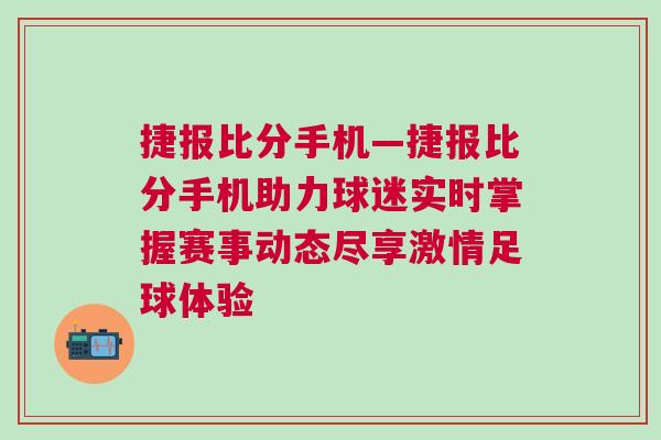 捷報比分手機—捷報比分手機助力球迷實時掌握賽事動態(tài)盡享激情足球體驗