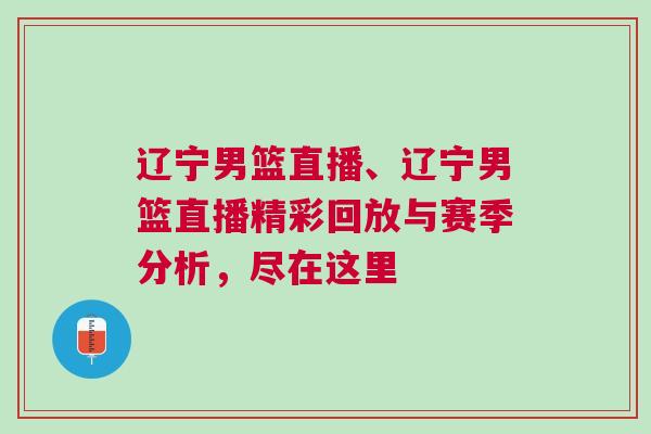 遼寧男籃直播、遼寧男籃直播精彩回放與賽季分析，盡在這里