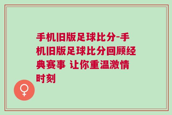 手機(jī)舊版足球比分-手機(jī)舊版足球比分回顧經(jīng)典賽事 讓你重溫激情時(shí)刻