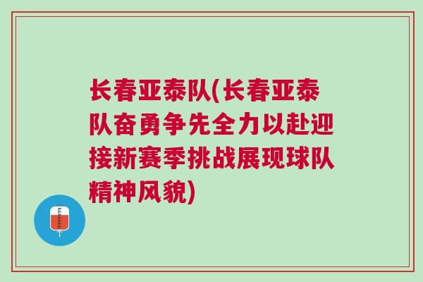 長春亞泰隊(長春亞泰隊奮勇爭先全力以赴迎接新賽季挑戰展現球隊精神風貌)